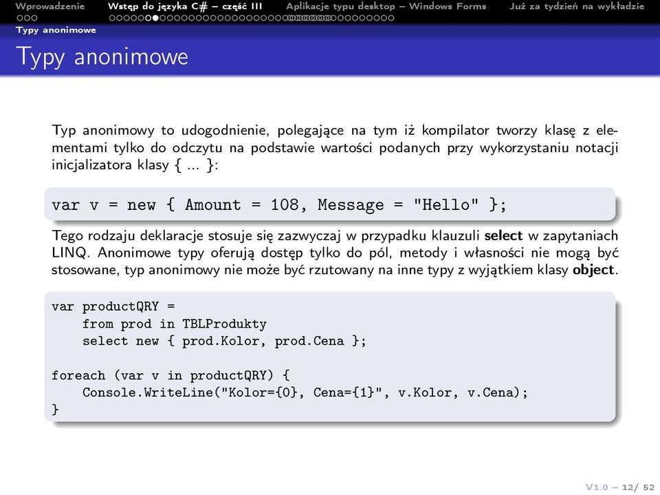 .. : var v = new { Amount = 108, Message = "Hello" ; Tego rodzaju deklaracje stosuje się zazwyczaj w przypadku klauzuli select w zapytaniach LINQ.