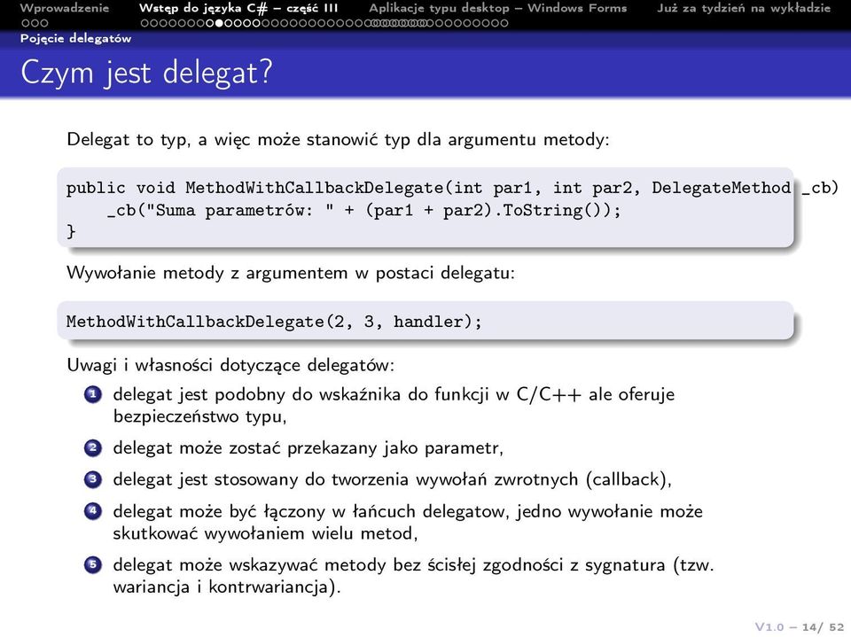 tostring()); Wywołanie metody z argumentem w postaci delegatu: MethodWithCallbackDelegate(2, 3, handler); Uwagi i własności dotyczące delegatów: 1 delegat jest podobny do wskaźnika do funkcji w