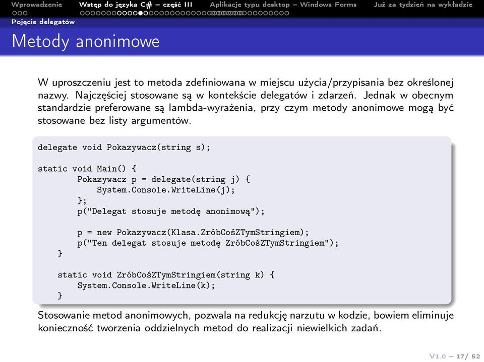 delegate void Pokazywacz(string s); static void Main() { Pokazywacz p = delegate(string j) { System.Console.WriteLine(j); ; p("delegat stosuje metodę anonimową"); p = new Pokazywacz(Klasa.