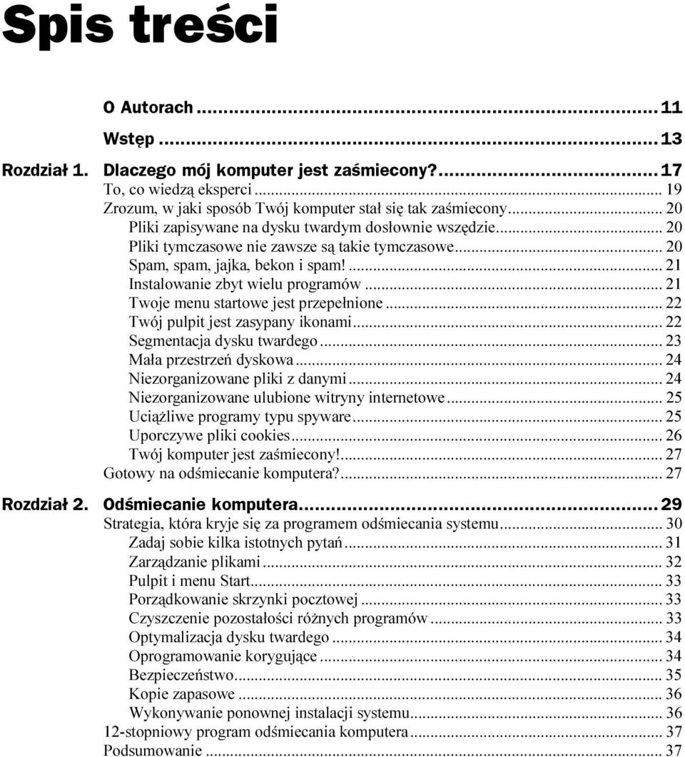 ..z... 22 Twój pulpit jest zasypany ikonami...z... 22 Segmentacja dysku twardego...z... 23 Mała przestrzeń dyskowa...z... 24 Niezorganizowane pliki z danymi...z... 24 Niezorganizowane ulubione witryny internetowe.