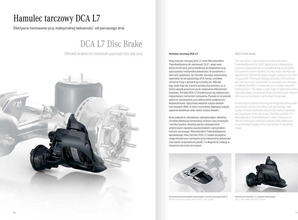 W porównaniu z obecnymi systemami, ten hamulec tarczowy, dostosowany optymalnie do osi typoszeregu DCA Family, umożliwia obniżenie masy o ponad 8 kg na każdej osi.
