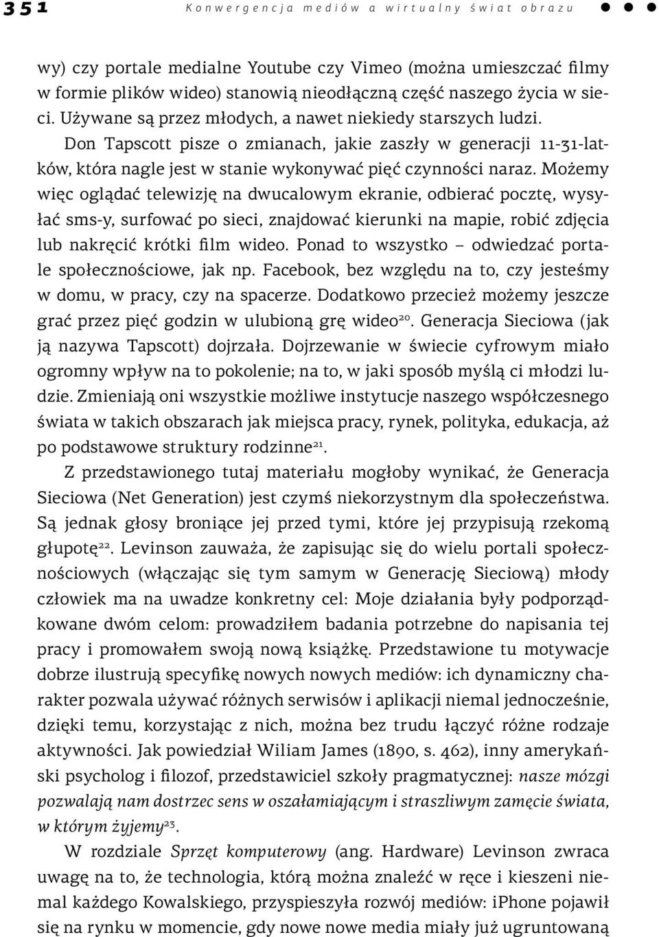 Możemy więc oglądać telewizję na dwucalowym ekranie, odbierać pocztę, wysyłać sms-y, surfować po sieci, znajdować kierunki na mapie, robić zdjęcia lub nakręcić krótki film wideo.