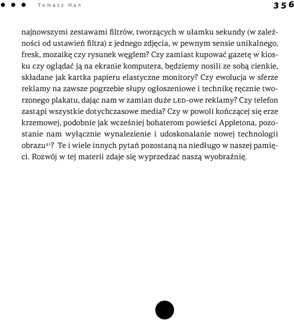 Czy ewolucja w sferze reklamy na zawsze pogrzebie słupy ogłoszeniowe i technikę ręcznie tworzonego plakatu, dając nam w zamian duże led-owe reklamy? Czy telefon zastąpi wszystkie dotychczasowe media?