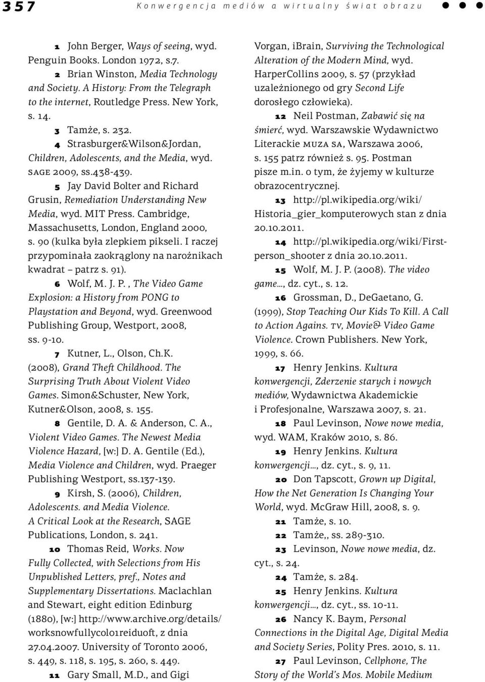 5 Jay David Bolter and Richard Grusin, Remediation Understanding New Media, wyd. MIT Press. Cambridge, Massachusetts, London, England 2000, s. 90 (kulka była zlepkiem pikseli.