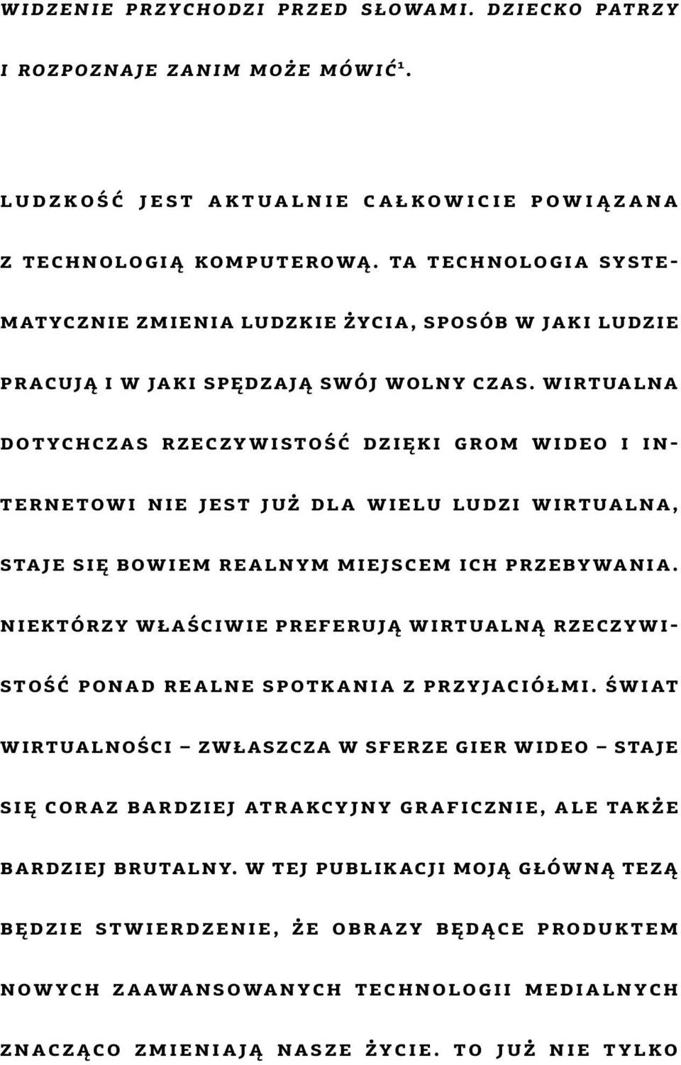 wirtualna dotychczas rzeczywistość dzięki grom wideo i internetowi nie jest już dla wielu ludzi wirtualna, staje się bowiem realnym miejscem ich przebywania.