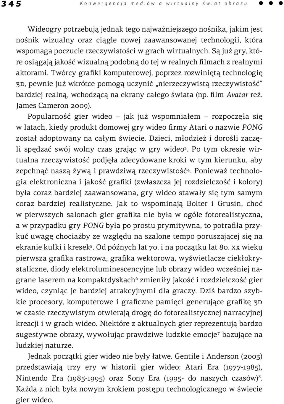 Twórcy grafiki komputerowej, poprzez rozwiniętą technologię 3D, pewnie już wkrótce pomogą uczynić nierzeczywistą rzeczywistość bardziej realną, wchodzącą na ekrany całego świata (np. film Avatar reż.