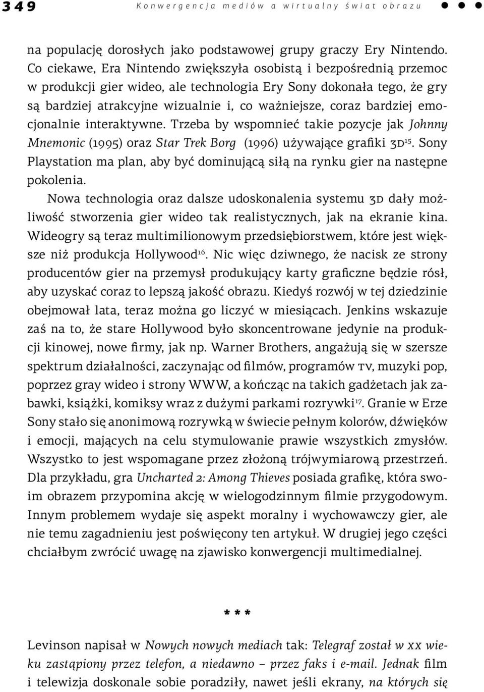 bardziej emocjonalnie interaktywne. Trzeba by wspomnieć takie pozycje jak Johnny Mnemonic (1995) oraz Star Trek Borg (1996) używające grafiki 3D 15.