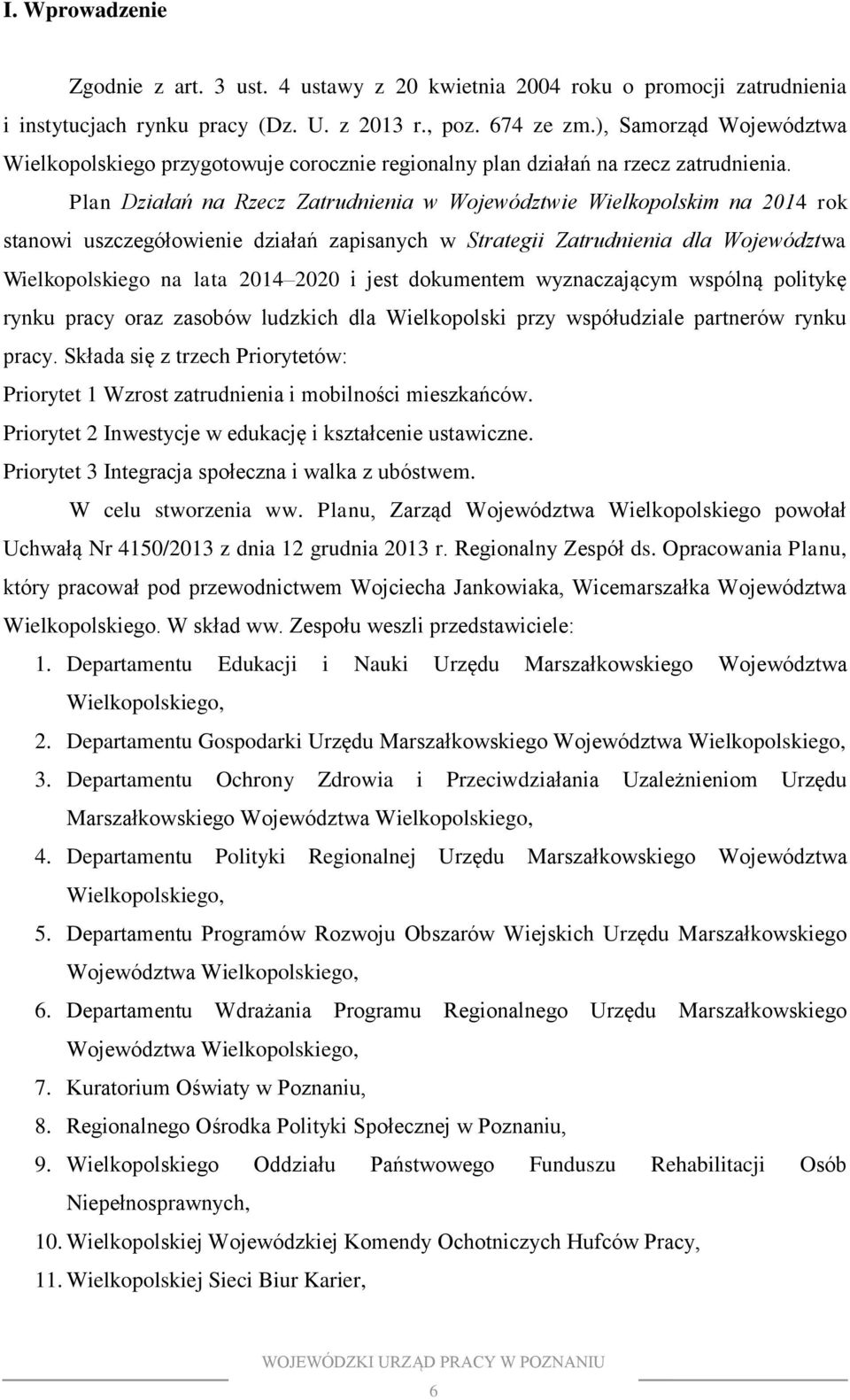 Plan Działań na Rzecz Zatrudnienia w Województwie Wielkopolskim na 2014 rok stanowi uszczegółowienie działań zapisanych w Strategii Zatrudnienia dla Województwa Wielkopolskiego na lata 2014 2020 i