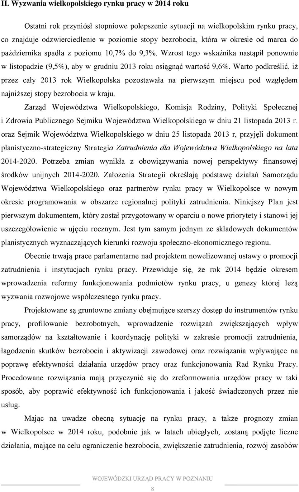 Warto podkreślić, iż przez cały 2013 rok Wielkopolska pozostawała na pierwszym miejscu pod względem najniższej stopy bezrobocia w kraju.