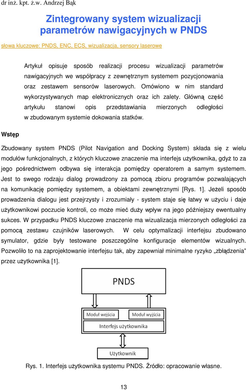 parametrów nawigacyjnych we współpracy z zewnętrznym systemem pozycjonowania oraz zestawem sensorów laserowych. Omówiono w nim standard wykorzystywanych map elektronicznych oraz ich zalety.