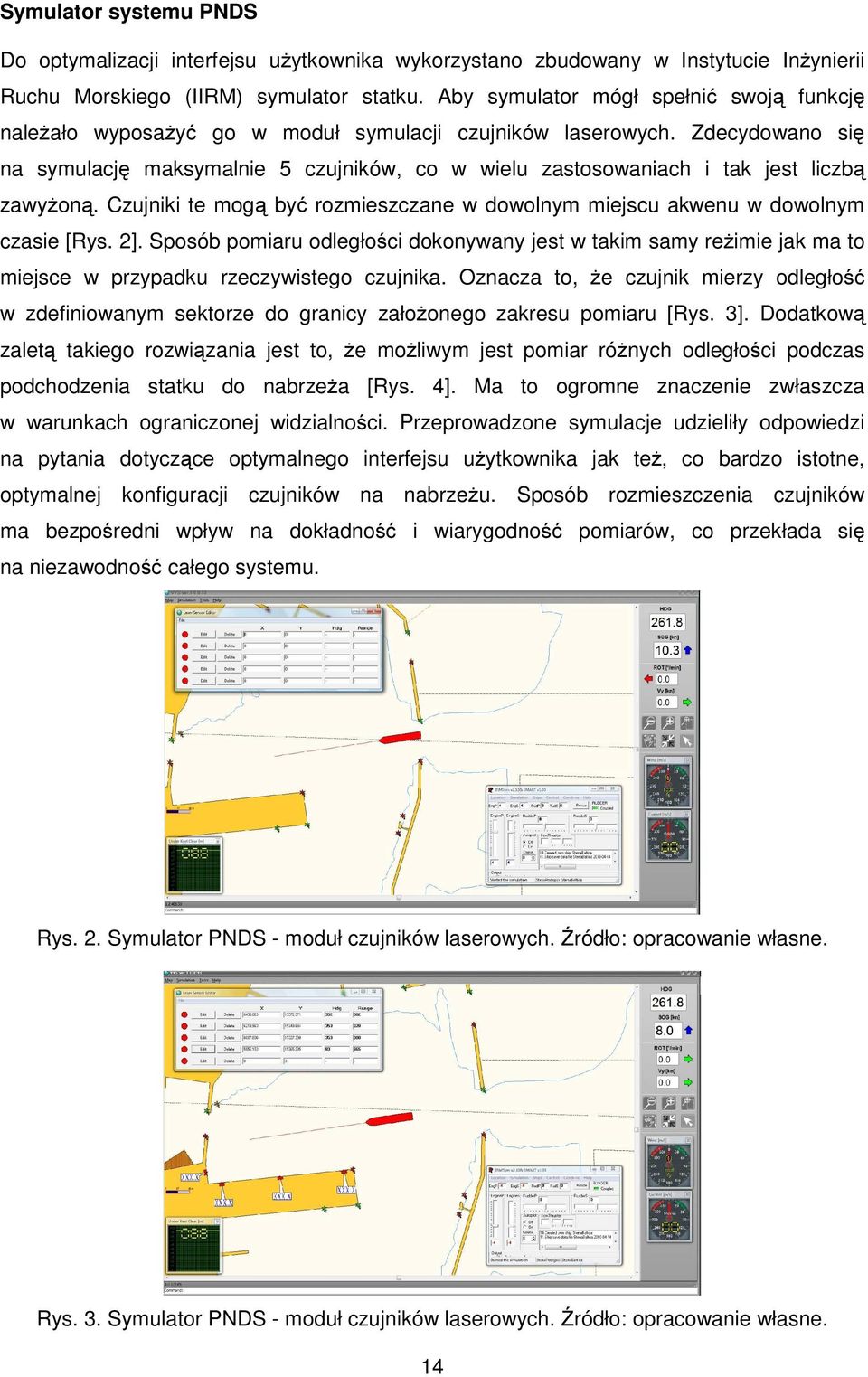 Zdecydowano się na symulację maksymalnie 5 czujników, co w wielu zastosowaniach i tak jest liczbą zawyżoną. Czujniki te mogą być rozmieszczane w dowolnym miejscu akwenu w dowolnym czasie [Rys. 2].