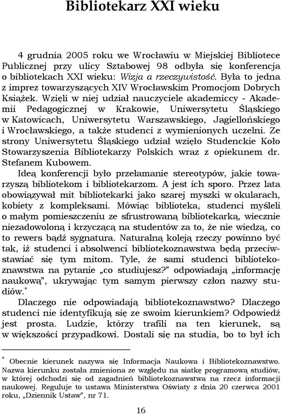 Wzięli w niej udział nauczyciele akademiccy - Akademii Pedagogicznej w Krakowie, Uniwersytetu Śląskiego w Katowicach, Uniwersytetu Warszawskiego, Jagiellońskiego i Wrocławskiego, a także studenci z