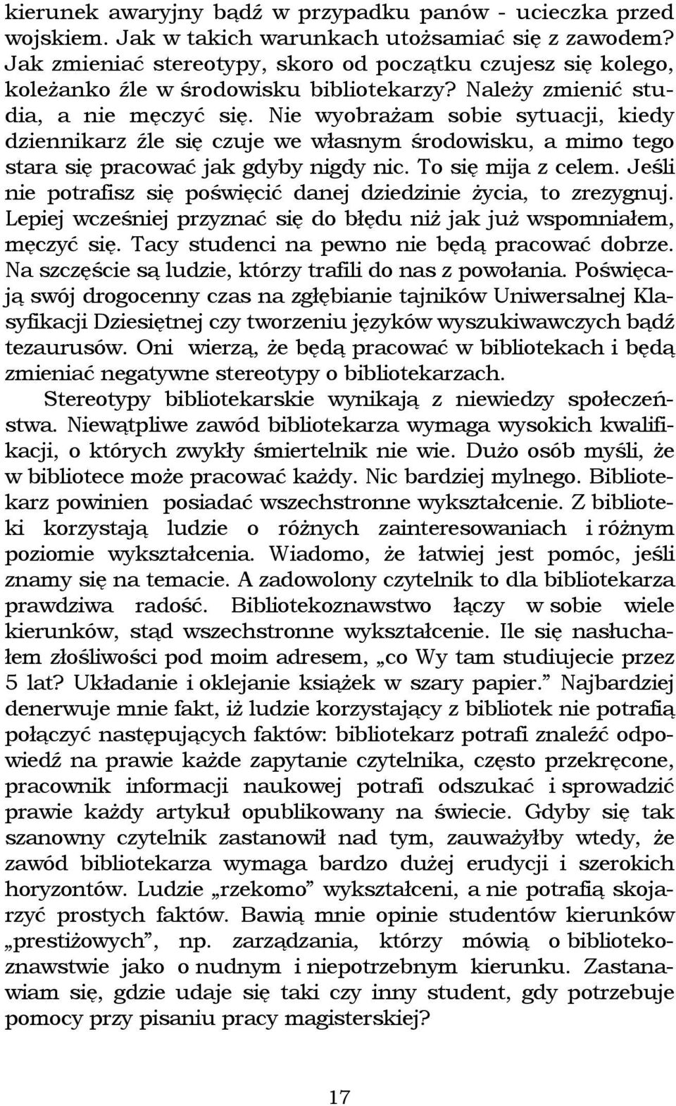 Nie wyobrażam sobie sytuacji, kiedy dziennikarz źle się czuje we własnym środowisku, a mimo tego stara się pracować jak gdyby nigdy nic. To się mija z celem.