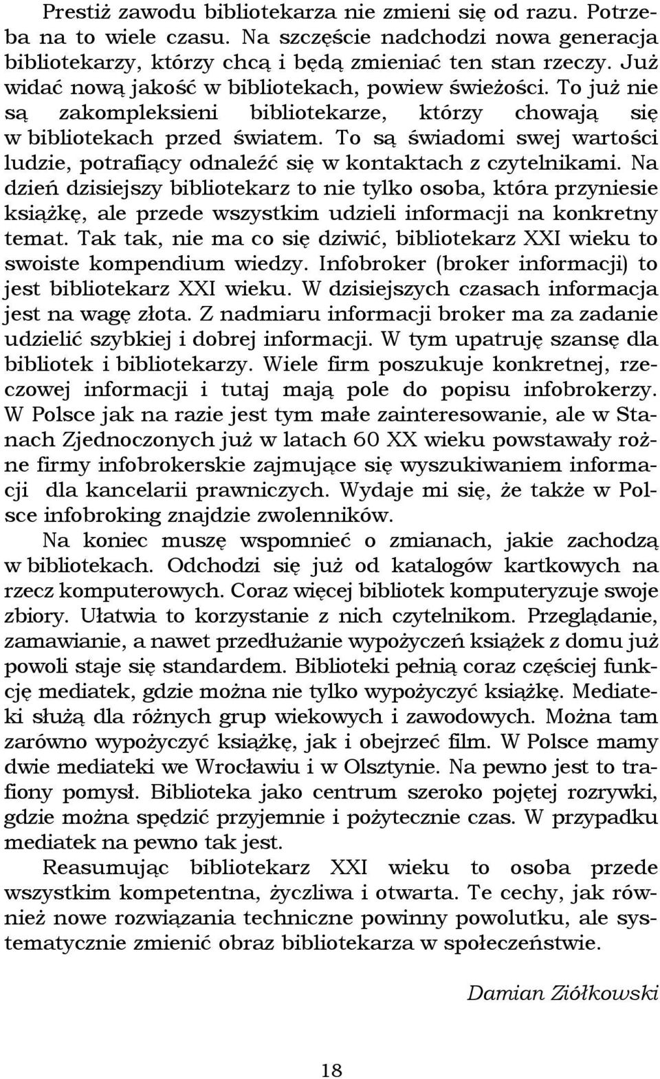 To są świadomi swej wartości ludzie, potrafiący odnaleźć się w kontaktach z czytelnikami.