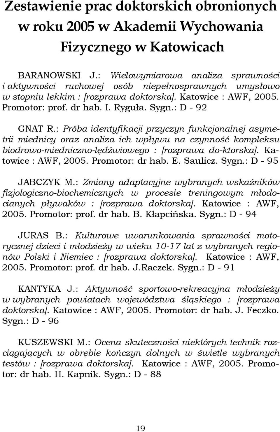 : D - 92 GNAT R.: Próba identyfikacji przyczyn funkcjonalnej asymetrii miednicy oraz analiza ich wpływu na czynność kompleksu biodrowo-miedniczno-lędźwiowego : [rozprawa do-ktorska].