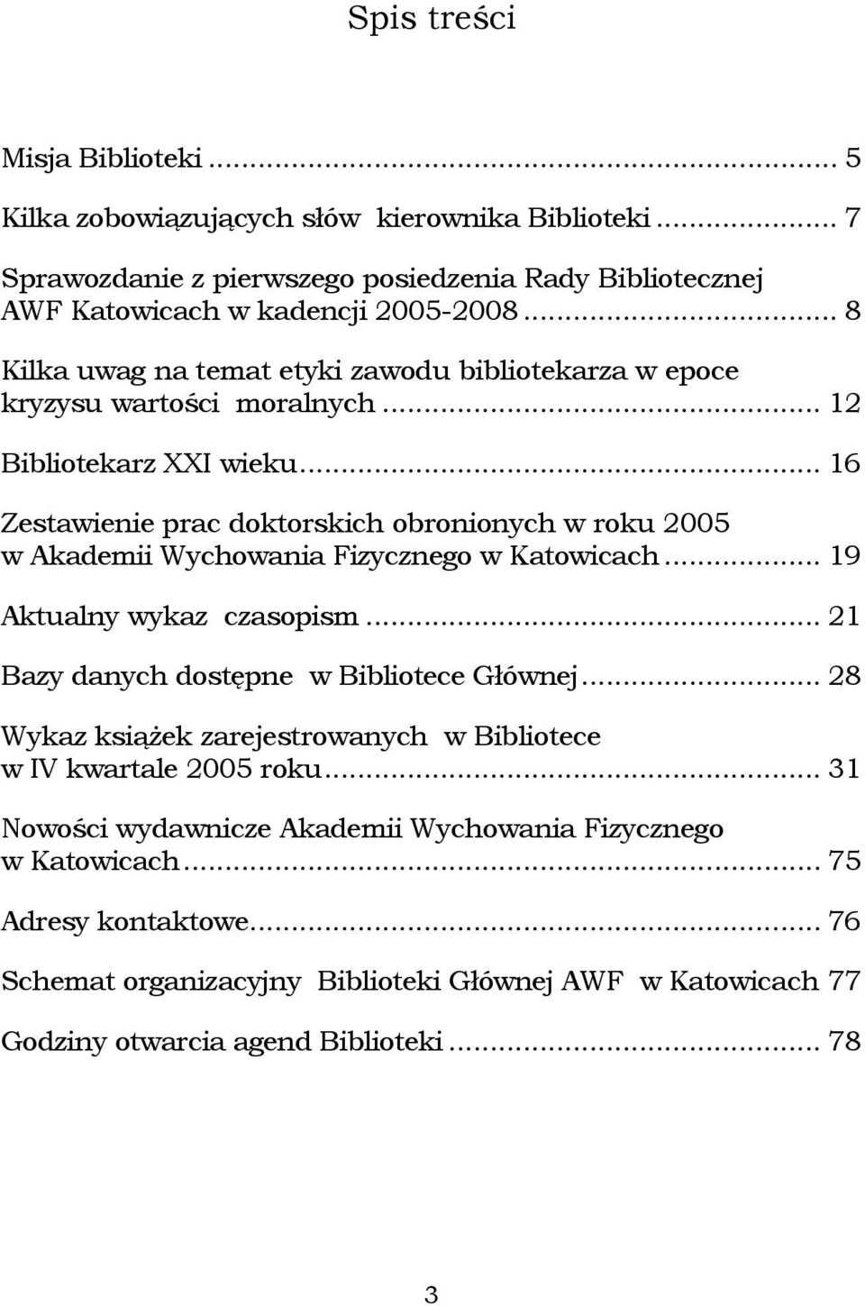 .. 16 Zestawienie prac doktorskich obronionych w roku 2005 w Akademii Wychowania Fizycznego w Katowicach... 19 Aktualny wykaz czasopism... 21 Bazy danych dostępne w Bibliotece Głównej.