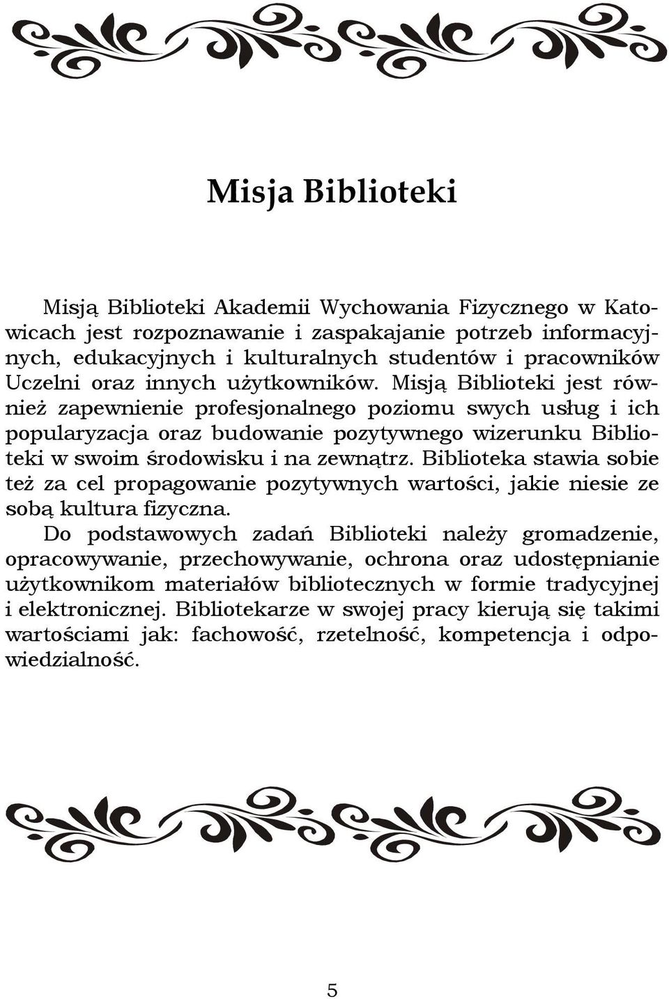 Misją Biblioteki jest również zapewnienie profesjonalnego poziomu swych usług i ich popularyzacja oraz budowanie pozytywnego wizerunku Biblioteki w swoim środowisku i na zewnątrz.