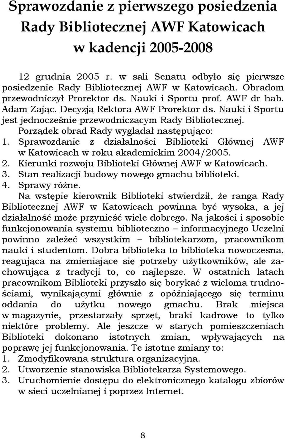 Porządek obrad Rady wyglądał następująco: 1. Sprawozdanie z działalności Biblioteki Głównej AWF w Katowicach w roku akademickim 2004/2005. 2. Kierunki rozwoju Biblioteki Głównej AWF w Katowicach. 3.