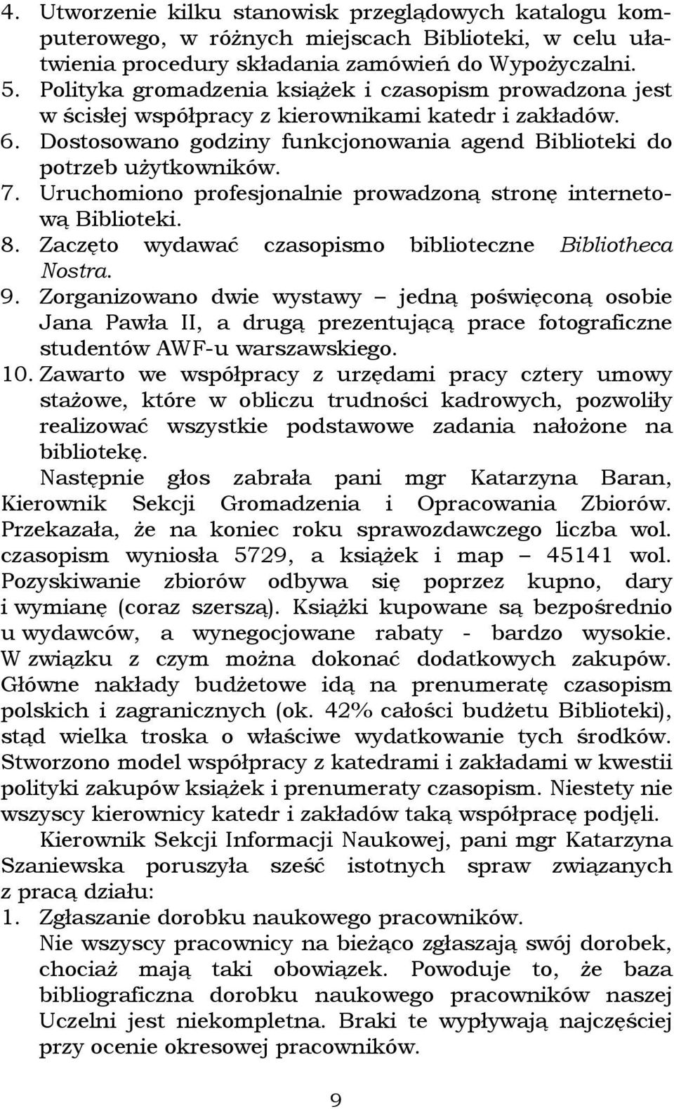 Uruchomiono profesjonalnie prowadzoną stronę internetową Biblioteki. 8. Zaczęto wydawać czasopismo biblioteczne Bibliotheca Nostra. 9.