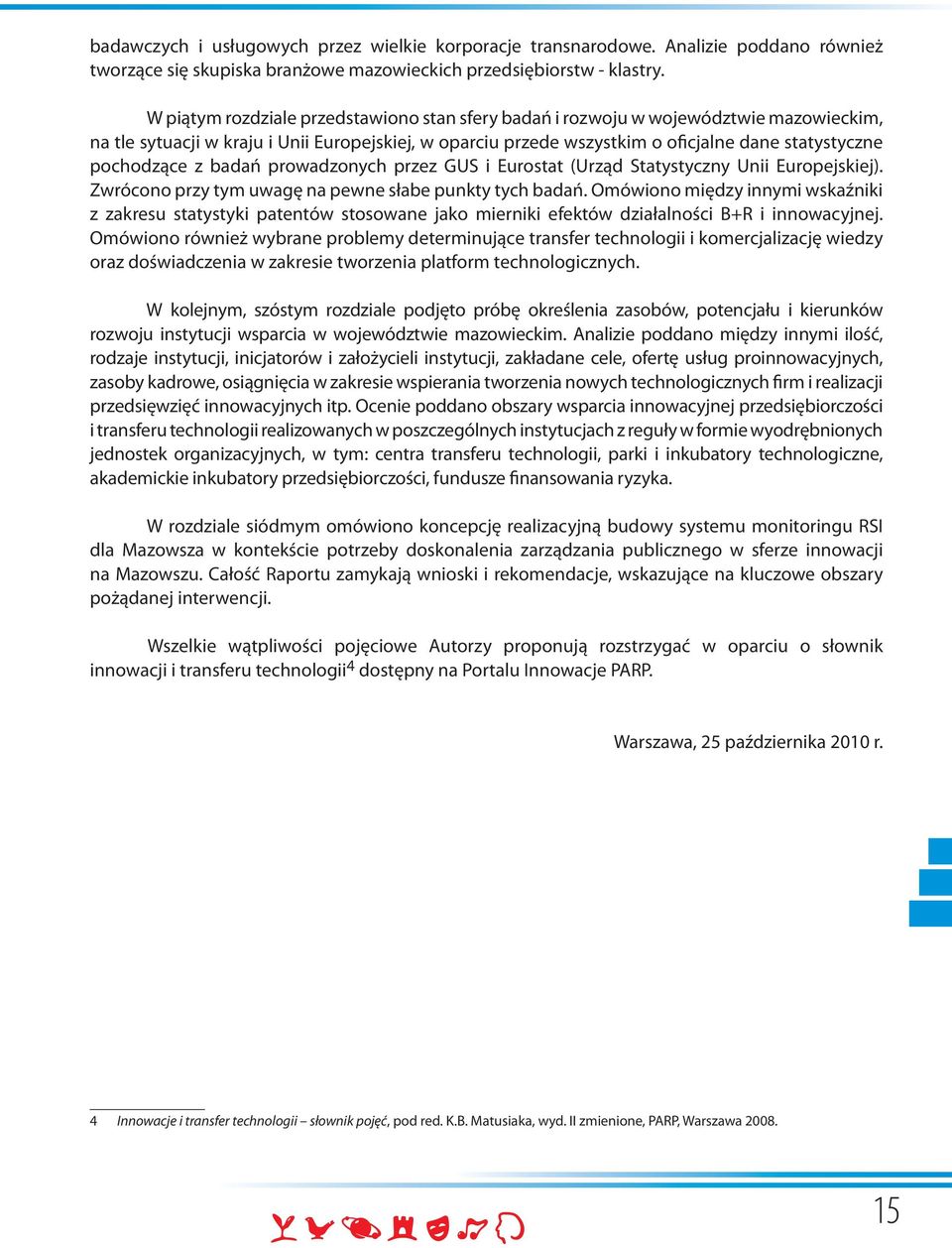 pochodzące z badań prowadzonych przez GUS i Eurostat (Urząd Statystyczny Unii Europejskiej). Zwrócono przy tym uwagę na pewne słabe punkty tych badań.