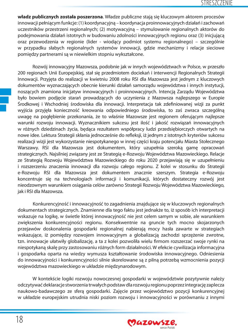 motywacyjną stymulowanie regionalnych aktorów do podejmowania działań istotnych w budowaniu zdolności innowacyjnych regionu oraz (3) inicjującą oraz przewodzenia w regionie (lider - wiodący podmiot