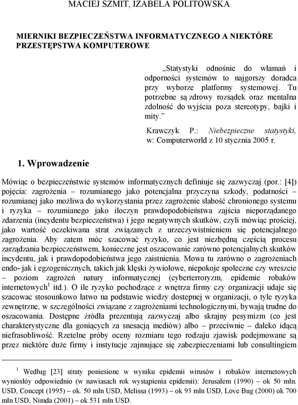 Tu potrzebne są zdrowy rozsądek oraz mentalna zdolność do wyjścia poza stereotypy, bajki i mity. Krawczyk P.: Niebezpieczne statystyki, w: Computerworld z 1 stycznia 25 r.