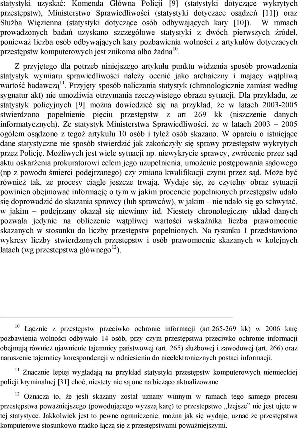 W ramach prowadzonych badań uzyskano szczegółowe statystyki z dwóch pierwszych źródeł, ponieważ liczba osób odbywających kary pozbawienia wolności z artykułów dotyczacych przestępstw komputerowych