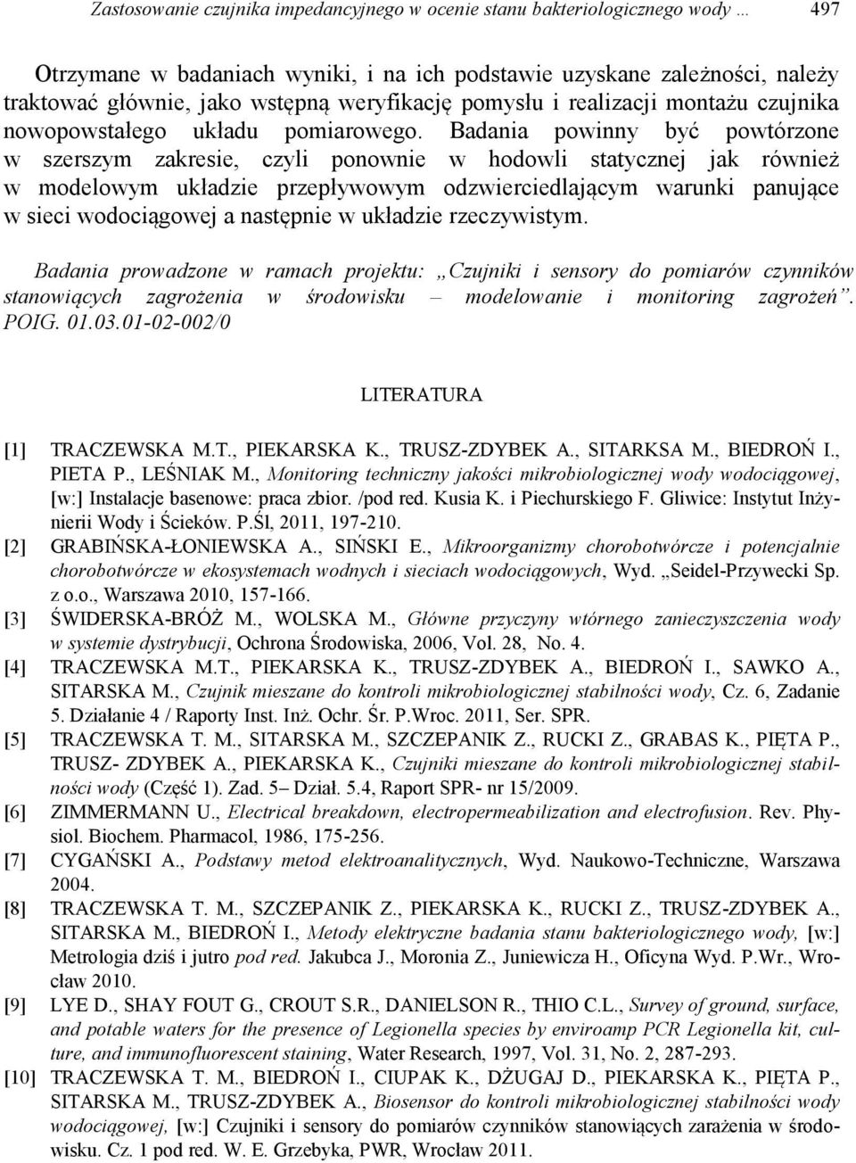 Badania powinny być powtórzone w szerszym zakresie, czyli ponownie w hodowli statycznej jak również w modelowym układzie przepływowym odzwierciedlającym warunki panujące w sieci wodociągowej a