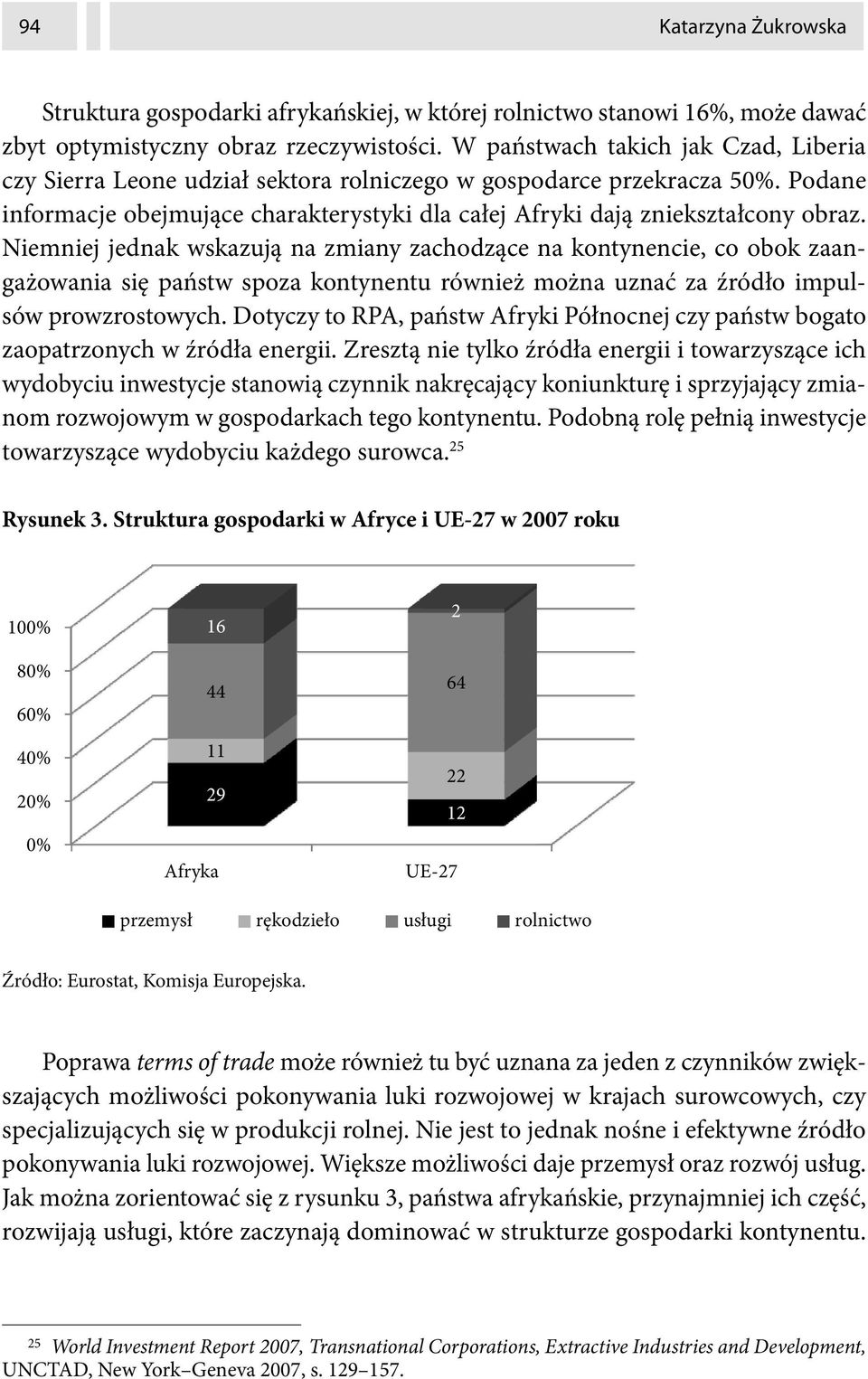 Niemniej jednak wskazują na zmiany zachodzące na kontynencie, co obok zaangażowania się państw spoza kontynentu również można uznać za źródło impulsów prowzrostowych.