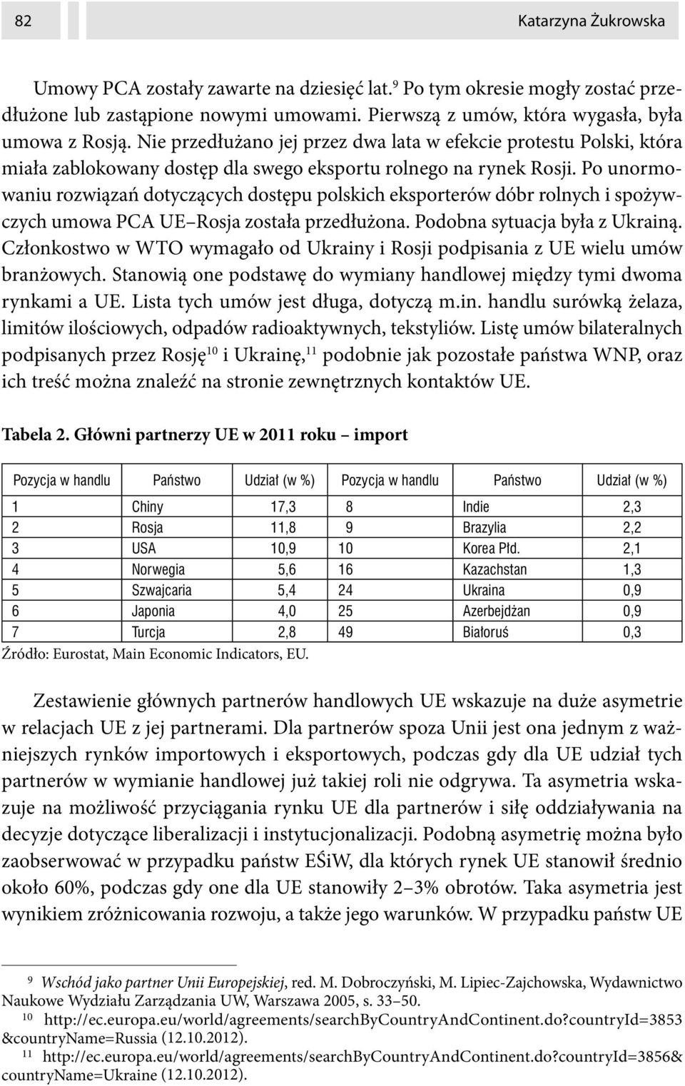 Po unormowaniu rozwiązań dotyczących dostępu polskich eksporterów dóbr rolnych i spożywczych umowa PCA UE Rosja została przedłużona. Podobna sytuacja była z Ukrainą.