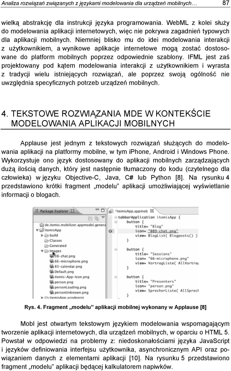 Niemniej blisko mu do idei modelowania interakcji z użytkownikiem, a wynikowe aplikacje internetowe mogą zostać dostosowane do platform mobilnych poprzez odpowiednie szablony.