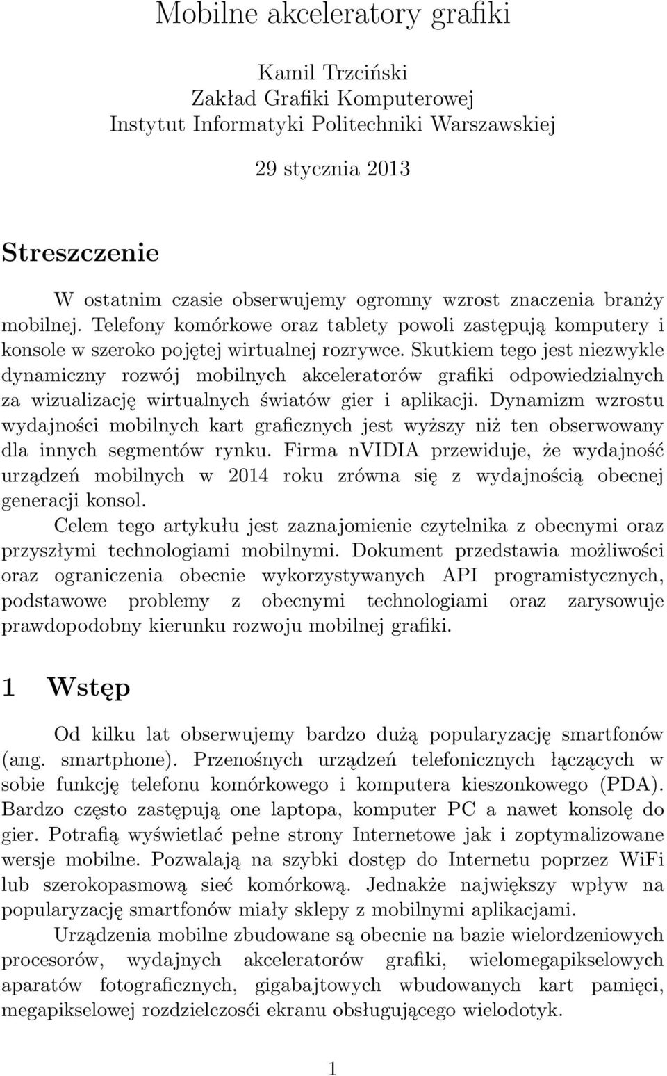 Skutkiem tego jest niezwykle dynamiczny rozwój mobilnych akceleratorów grafiki odpowiedzialnych za wizualizację wirtualnych światów gier i aplikacji.