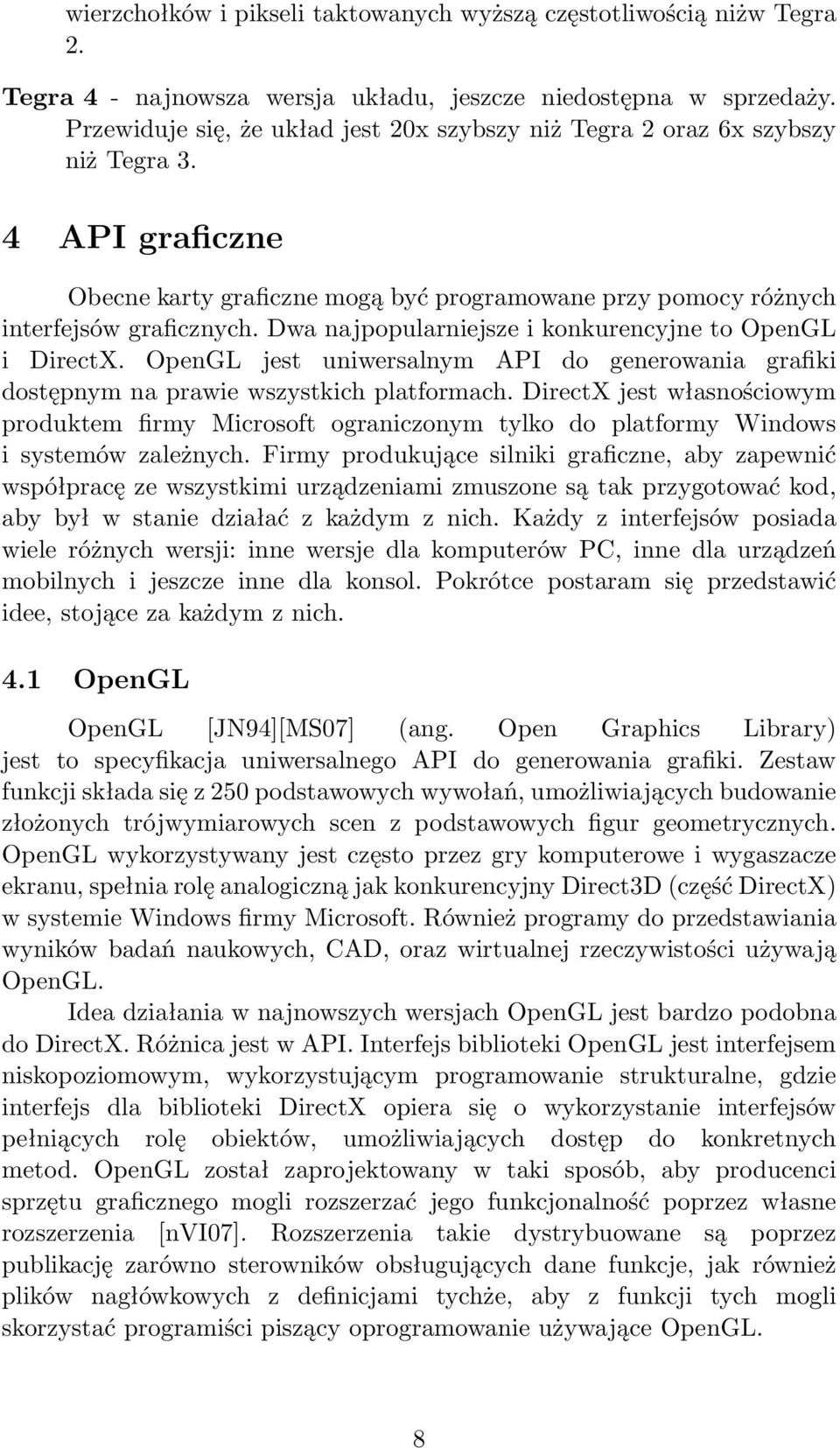 Dwa najpopularniejsze i konkurencyjne to OpenGL i DirectX. OpenGL jest uniwersalnym API do generowania grafiki dostępnym na prawie wszystkich platformach.