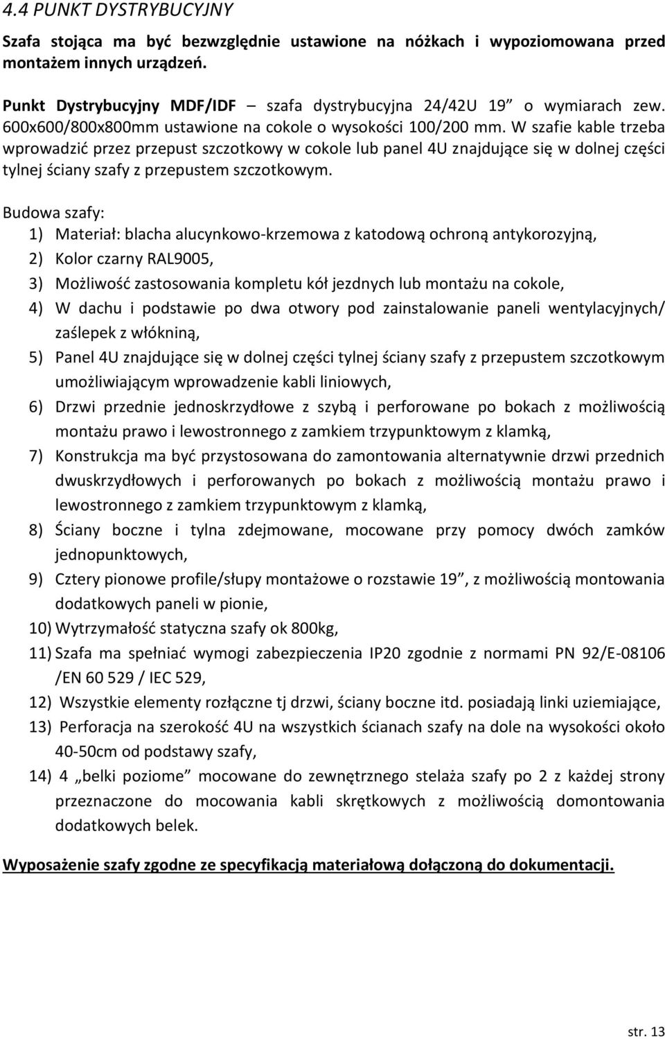 W szafie kable trzeba wprowadzić przez przepust szczotkowy w cokole lub panel 4U znajdujące się w dolnej części tylnej ściany szafy z przepustem szczotkowym.