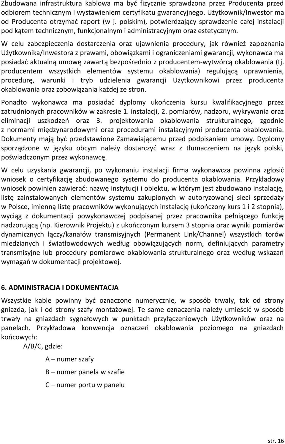 W celu zabezpieczenia dostarczenia oraz ujawnienia procedury, jak również zapoznania Użytkownika/Inwestora z prawami, obowiązkami i ograniczeniami gwarancji, wykonawca ma posiadać aktualną umowę