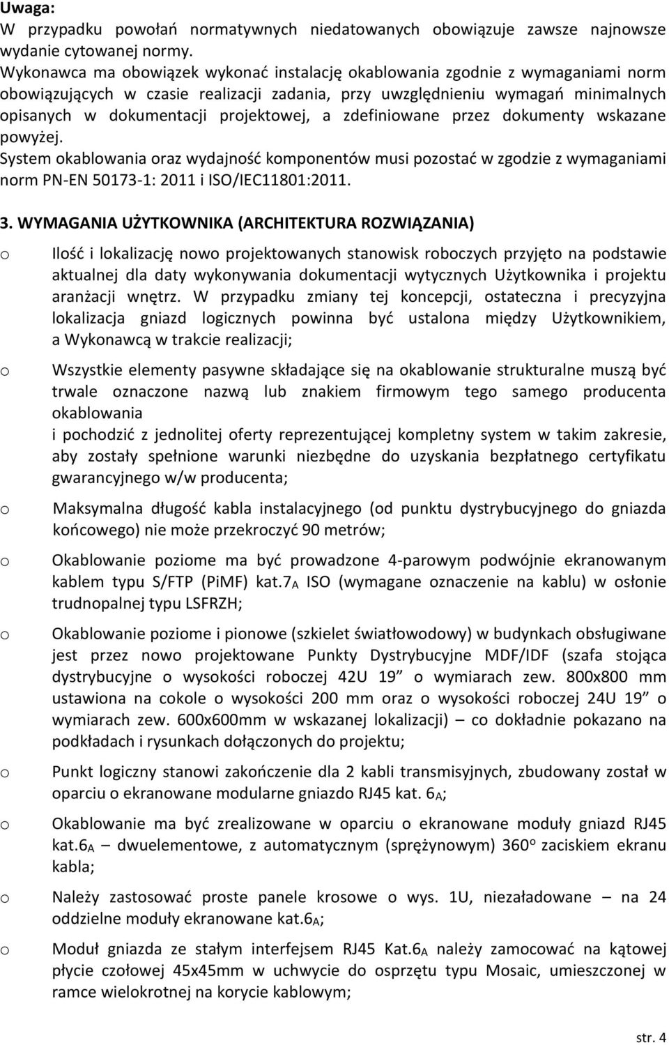 projektowej, a zdefiniowane przez dokumenty wskazane powyżej. System okablowania oraz wydajność komponentów musi pozostać w zgodzie z wymaganiami norm PN-EN 50173-1: 2011 i ISO/IEC11801:2011. 3.