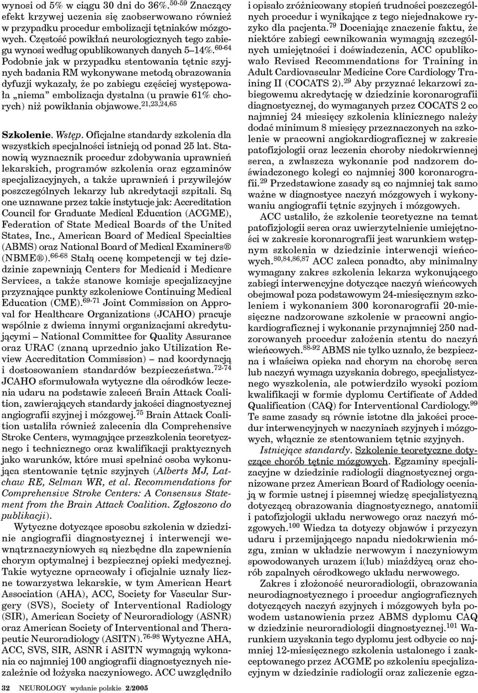 60-64 Podobnie jak w przypadku stentowania tętnic szyjnych badania RM wykonywane metodą obrazowania dyfuzji wykazały, że po zabiegu częściej występowała niema embolizacja dystalna (u prawie 61%