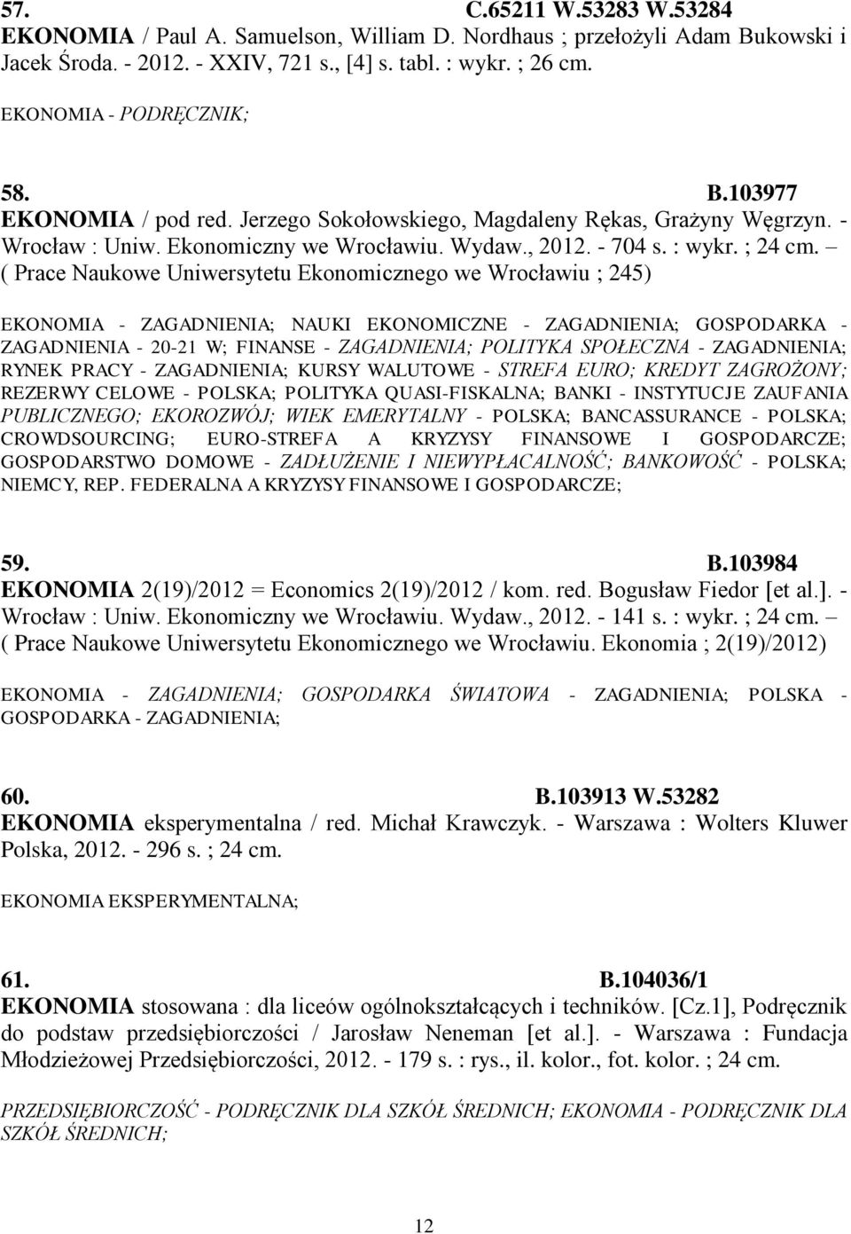 ( Prace Naukowe Uniwersytetu Ekonomicznego we Wrocławiu ; 245) EKONOMIA - ZAGADNIENIA; NAUKI EKONOMICZNE - ZAGADNIENIA; GOSPODARKA - ZAGADNIENIA - 20-21 W; FINANSE - ZAGADNIENIA; POLITYKA SPOŁECZNA -