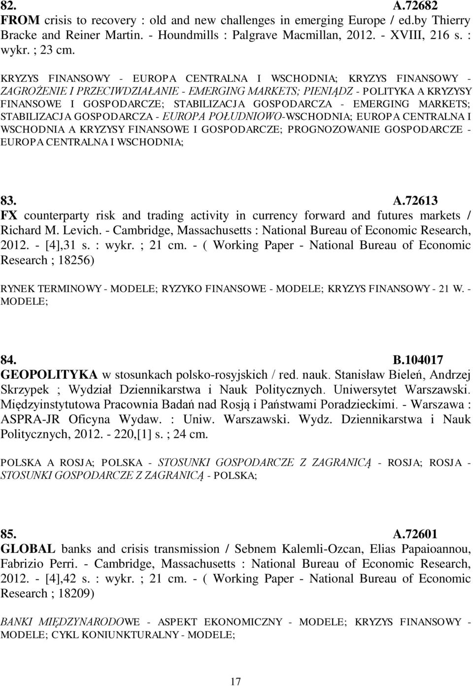 EMERGING MARKETS; STABILIZACJA GOSPODARCZA - EUROPA POŁUDNIOWO-WSCHODNIA; EUROPA CENTRALNA I WSCHODNIA A KRYZYSY FINANSOWE I GOSPODARCZE; PROGNOZOWANIE GOSPODARCZE - EUROPA CENTRALNA I WSCHODNIA; 83.