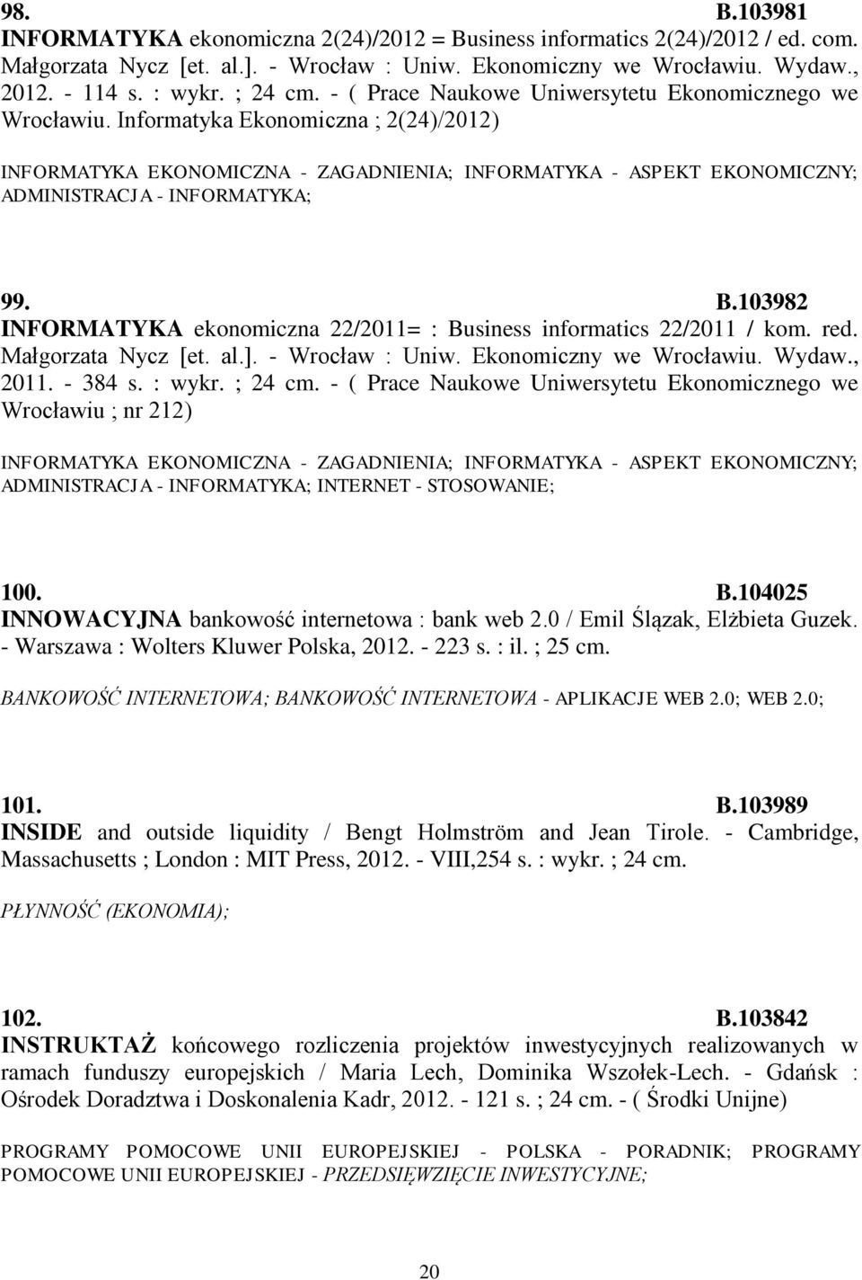 Informatyka Ekonomiczna ; 2(24)/2012) INFORMATYKA EKONOMICZNA - ZAGADNIENIA; INFORMATYKA - ASPEKT EKONOMICZNY; ADMINISTRACJA - INFORMATYKA; 99. B.