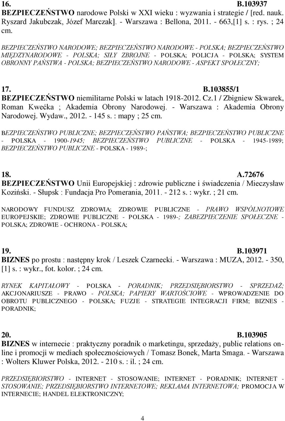 ASPEKT SPOŁECZNY; 17. B.103855/1 BEZPIECZEŃSTWO niemilitarne Polski w latach 1918-2012. Cz.1 / Zbigniew Skwarek, Roman Kwećka ; Akademia Obrony Narodowej. - Warszawa : Akademia Obrony Narodowej.