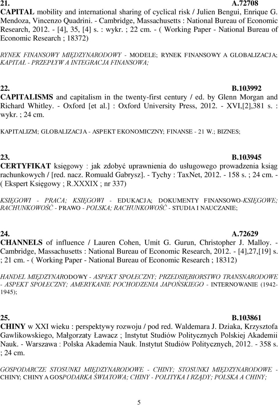 - ( Working Paper - National Bureau of Economic Research ; 18372) RYNEK FINANSOWY MIĘDZYNARODOWY - MODELE; RYNEK FINANSOWY A GLOBALIZACJA; KAPITAŁ - PRZEPŁYW A INTEGRACJA FINANSOWA; 22. B.103992 CAPITALISMS and capitalism in the twenty-first century / ed.