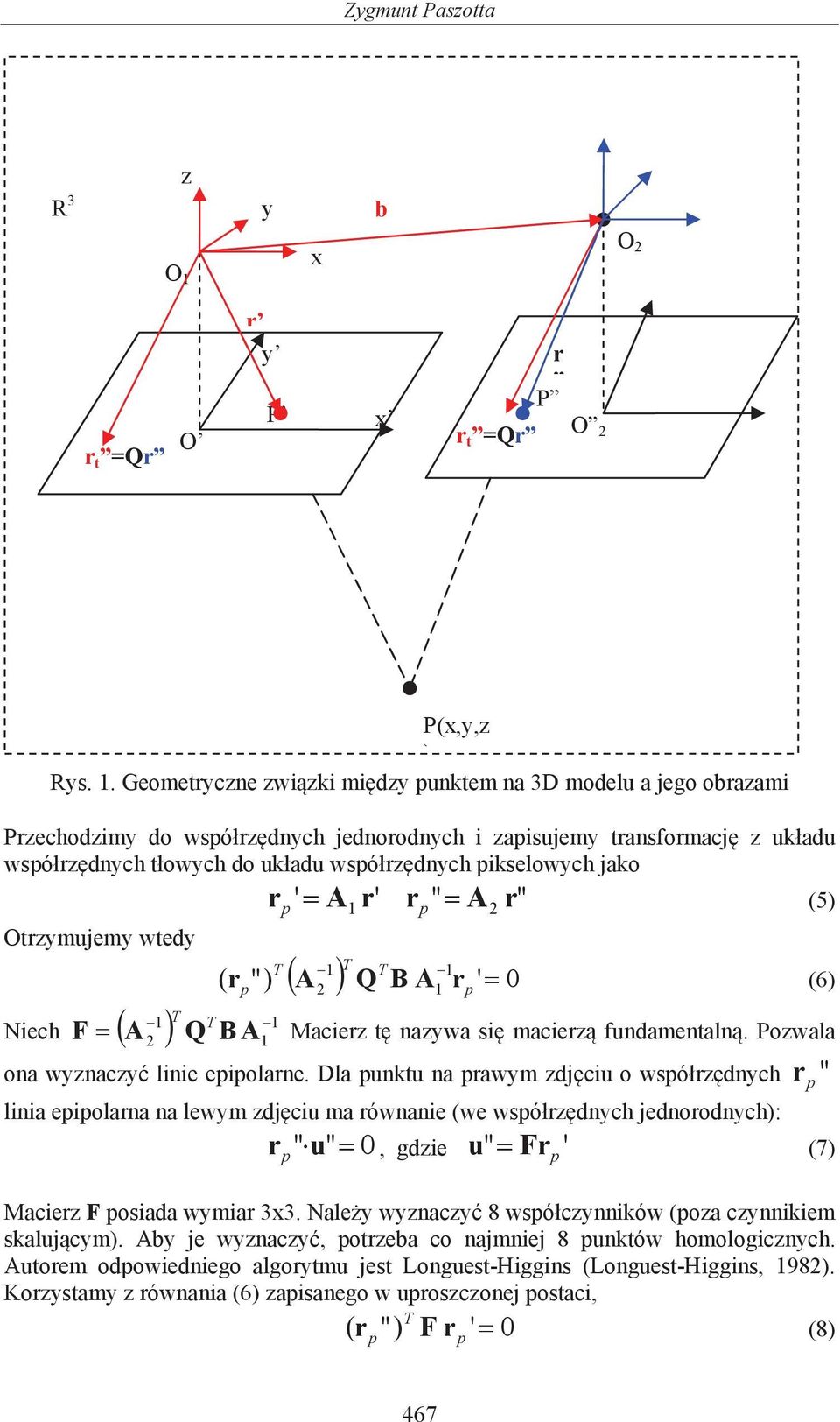 Geometryczne zwizki midzy unktem na 3D modelu a jego obrazami Przechodzimy do wsórzdnych jednorodnych i zaisujemy transformacj z ukadu wsórzdnych towych do ukadu wsórzdnych ikselowych jako