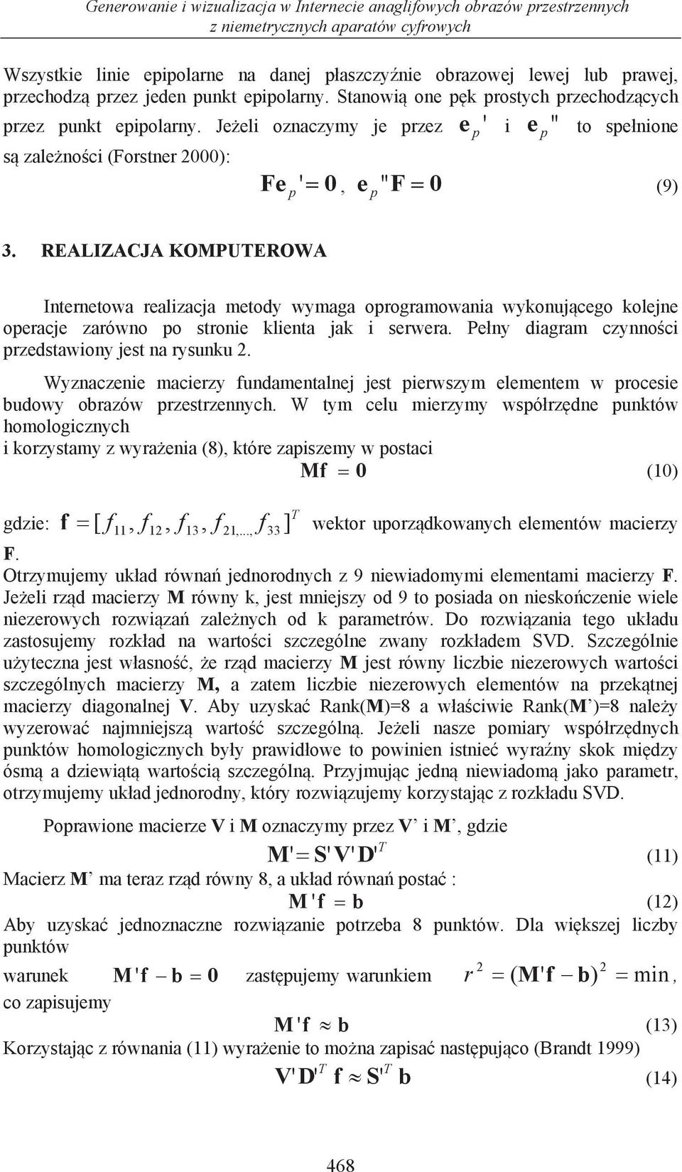 REALIZACJA KOMPUEROWA Internetowa realizacja metody wymaga orogramowania wykonujcego kolejne oeracje zarówno o stronie klienta jak i serwera. Peny diagram czynnoci rzedstawiony jest na rysunku 2.