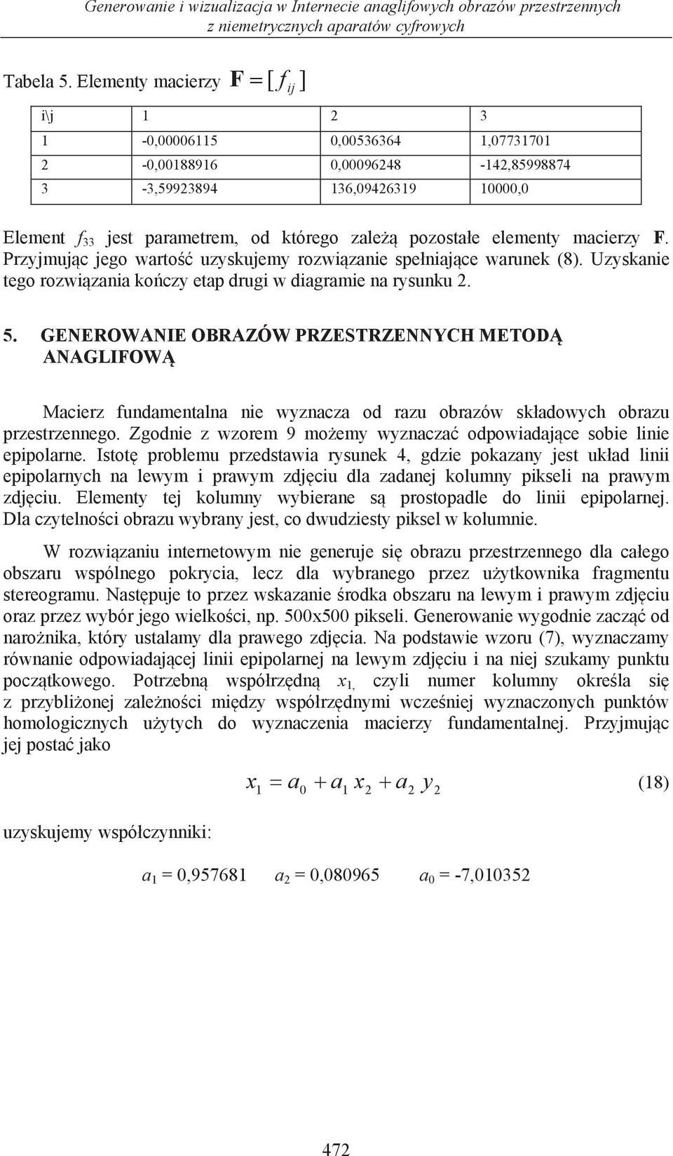 elementy macierzy F. Przyjmujc jego warto uzyskujemy rozwizanie seniajce warunek (8). Uzyskanie tego rozwizania koczy eta drugi w diagramie na rysunku 2. 5.