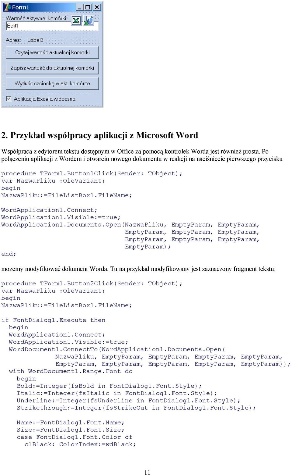 Button1Click(Sender: TObject); var NazwaPliku :OleVariant; NazwaPliku:=FileListBox1.FileName; WordApplication1.Connect; WordApplication1.Visible:=true; WordApplication1.Documents.