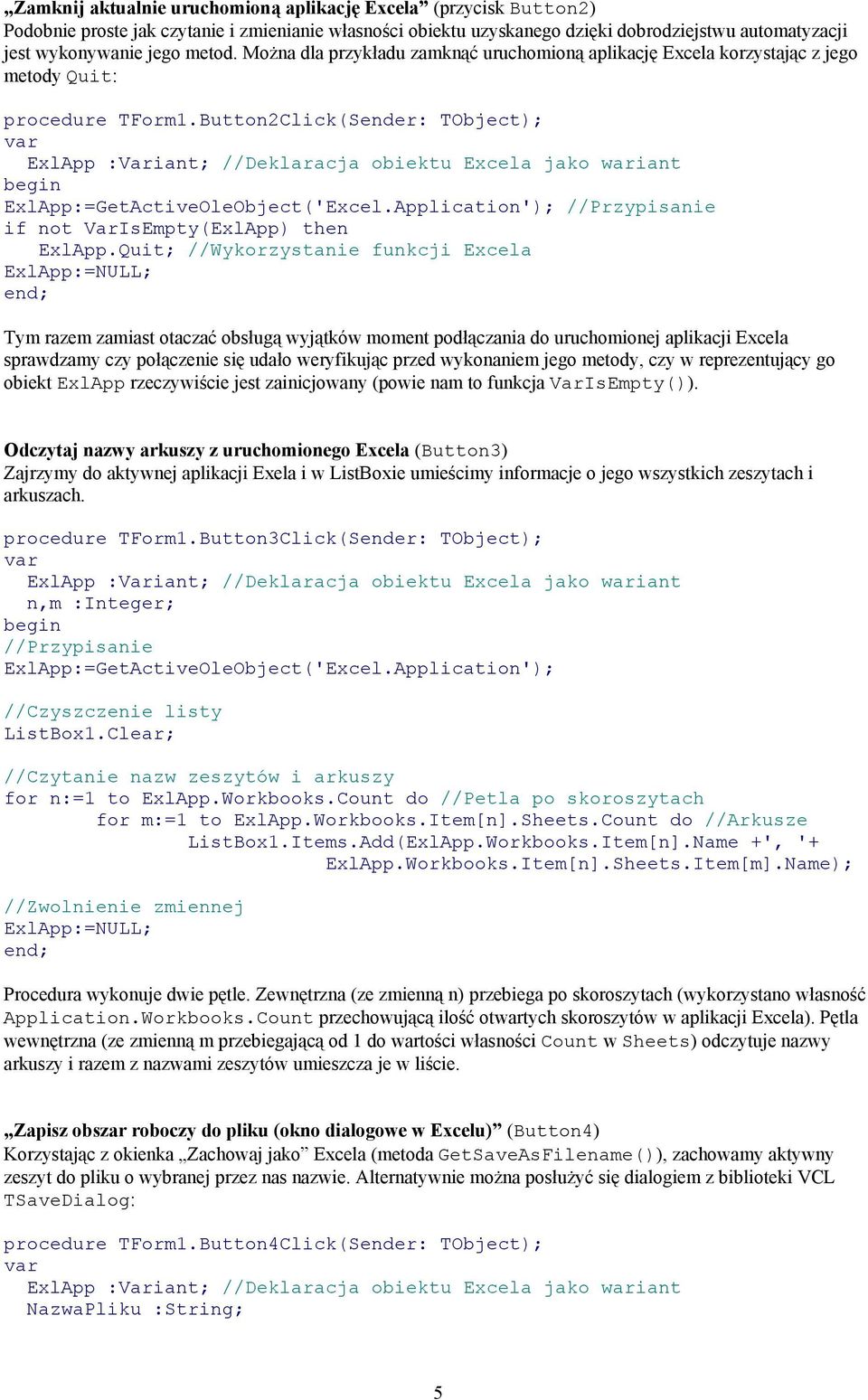 Button2Click(Sender: TObject); var ExlApp :Variant; //Deklaracja obiektu Excela jako wariant ExlApp:=GetActiveOleObject('Excel.Application'); //Przypisanie if not VarIsEmpty(ExlApp) then ExlApp.