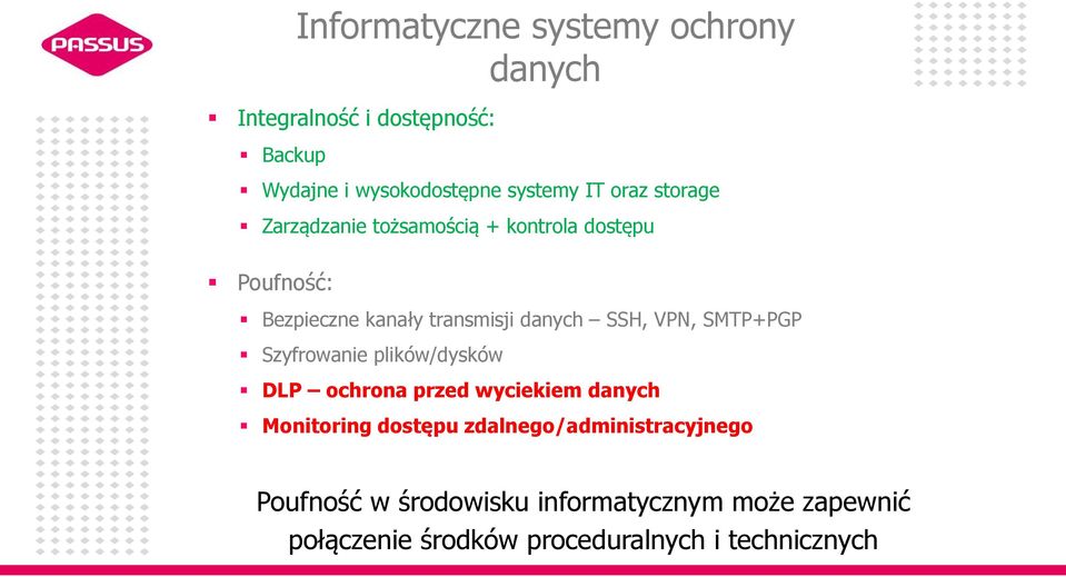 VPN, SMTP+PGP Szyfrowanie plików/dysków DLP ochrona przed wyciekiem danych Monitoring dostępu