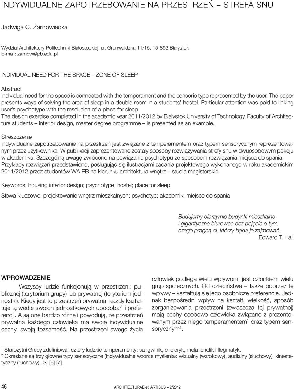 The paper presents ways of solving the area of sleep in a double room in a students hostel. Particular attention was paid to linking user s psychotype with the resolution of a place for sleep.