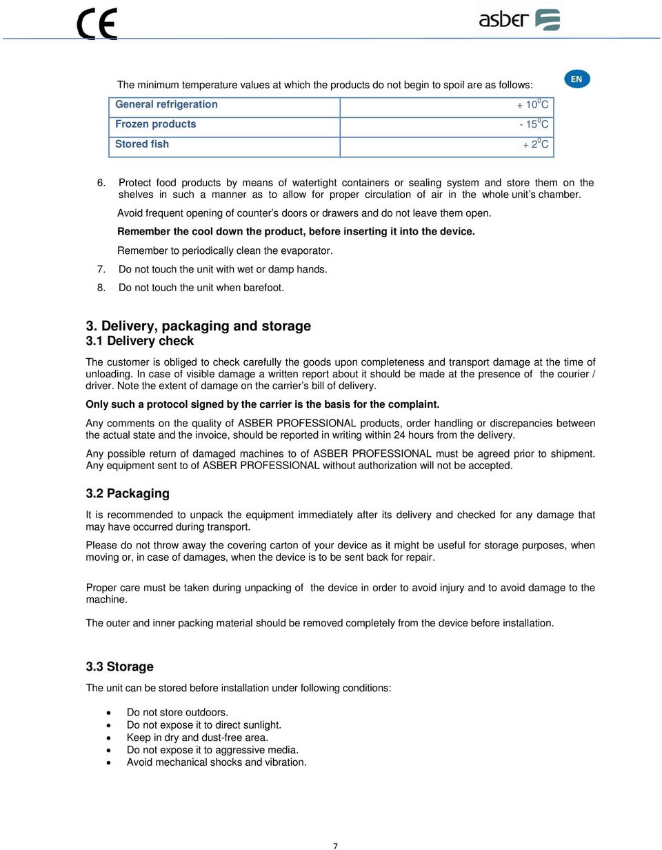 Avoid frequent opening of counter s doors or drawers and do not leave them open. Remember the cool down the product, before inserting it into the device. Remember to periodically clean the evaporator.